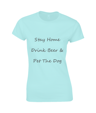 Women's Stay Home Drink Beer & Pet The Dog Black Writing T-Shirt
