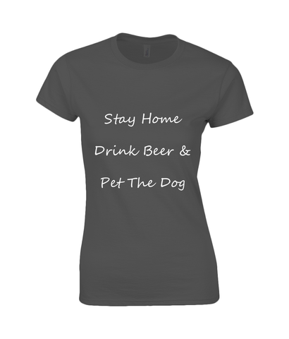 Women's Stay Home Drink Beer & Pet The Dog White Writing T-Shirt