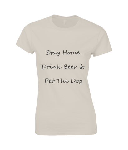 Women's Stay Home Drink Beer & Pet The Dog Black Writing T-Shirt