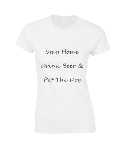 Women's Stay Home Drink Beer & Pet The Dog Black Writing T-Shirt
