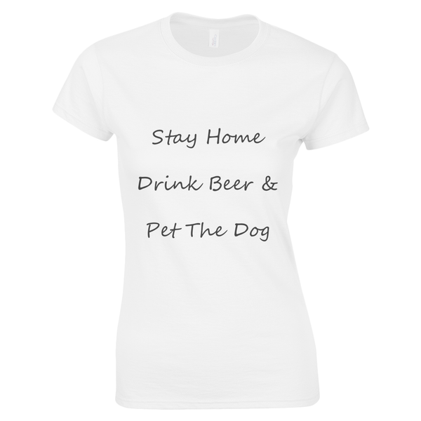 Women's Stay Home Drink Beer & Pet The Dog Black Writing T-Shirt