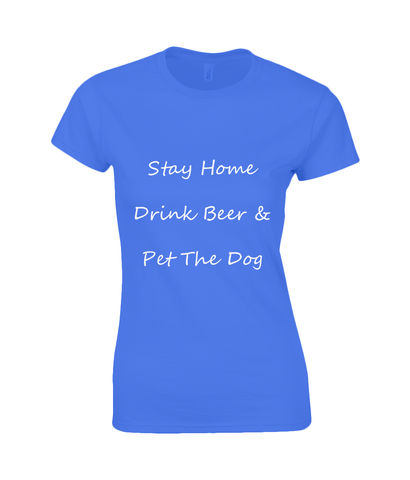 Women's Stay Home Drink Beer & Pet The Dog White Writing T-Shirt